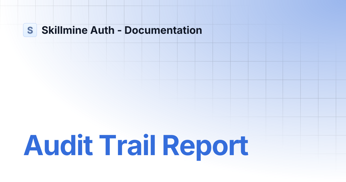 Audit Trail Report | Skillmine Auth - Documentation
